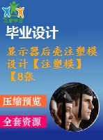 顯示器后殼注塑模設計【注塑?！俊?張cad圖紙+畢業(yè)論文】